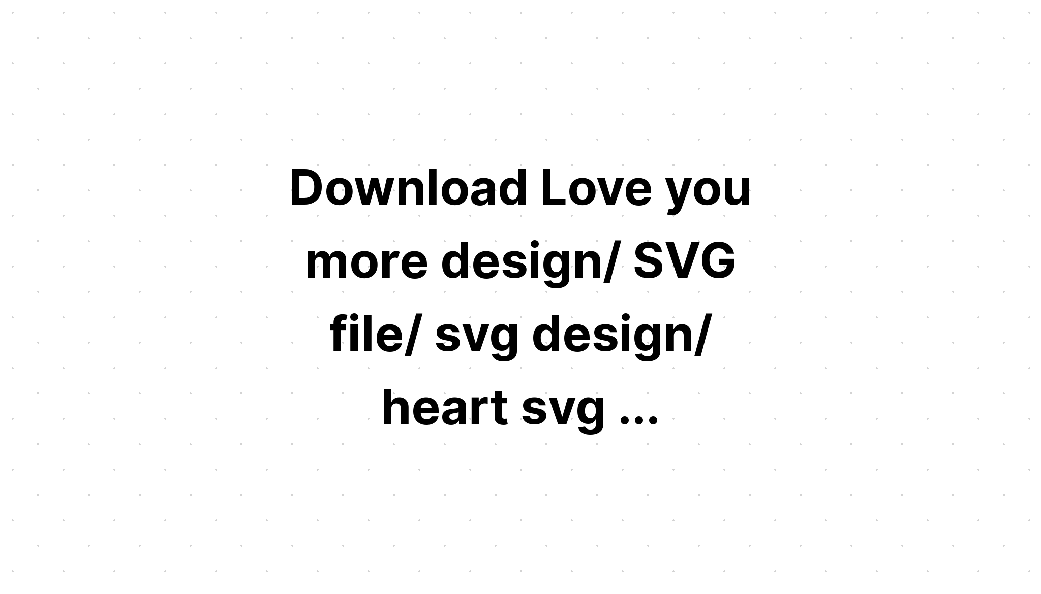 Download Valentines Svg I Love You More Heart SVG File